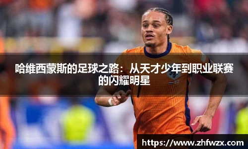 哈维西蒙斯的足球之路：从天才少年到职业联赛的闪耀明星