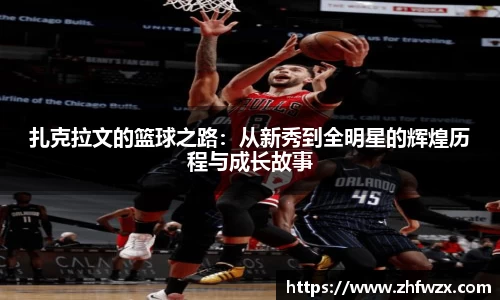 扎克拉文的篮球之路：从新秀到全明星的辉煌历程与成长故事
