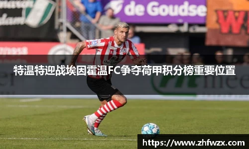 特温特迎战埃因霍温FC争夺荷甲积分榜重要位置
